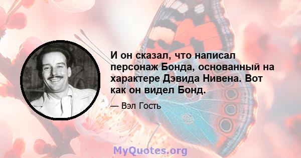 И он сказал, что написал персонаж Бонда, основанный на характере Дэвида Нивена. Вот как он видел Бонд.