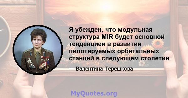 Я убежден, что модульная структура MIR будет основной тенденцией в развитии пилотируемых орбитальных станций в следующем столетии