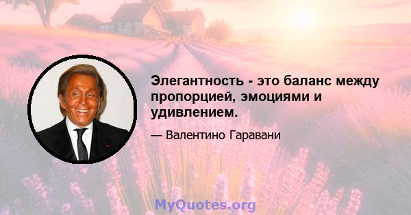 Элегантность - это баланс между пропорцией, эмоциями и удивлением.