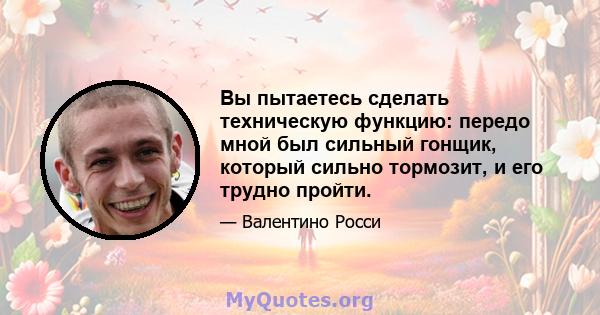 Вы пытаетесь сделать техническую функцию: передо мной был сильный гонщик, который сильно тормозит, и его трудно пройти.