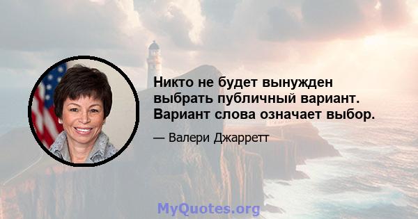 Никто не будет вынужден выбрать публичный вариант. Вариант слова означает выбор.