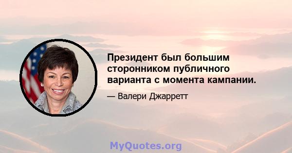 Президент был большим сторонником публичного варианта с момента кампании.