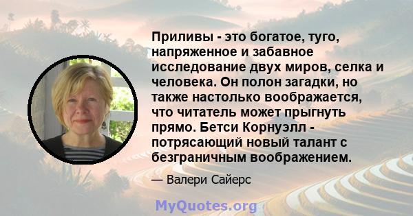 Приливы - это богатое, туго, напряженное и забавное исследование двух миров, селка и человека. Он полон загадки, но также настолько воображается, что читатель может прыгнуть прямо. Бетси Корнуэлл - потрясающий новый