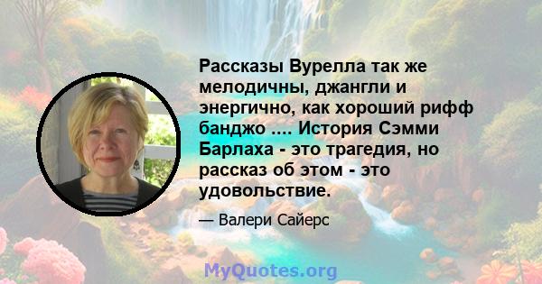 Рассказы Вурелла так же мелодичны, джангли и энергично, как хороший рифф банджо .... История Сэмми Барлаха - это трагедия, но рассказ об этом - это удовольствие.