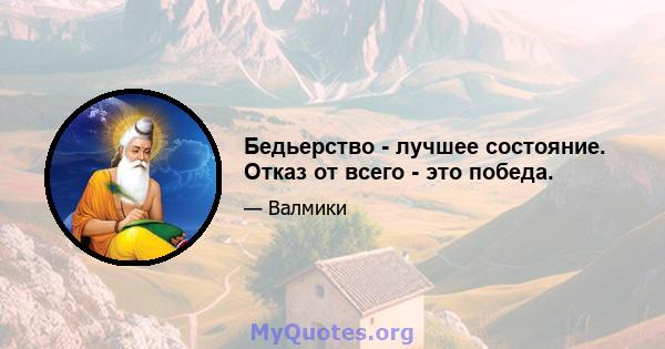 Бедьерство - лучшее состояние. Отказ от всего - это победа.