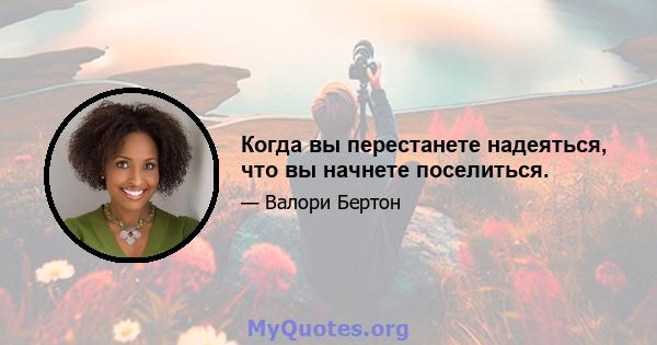 Когда вы перестанете надеяться, что вы начнете поселиться.