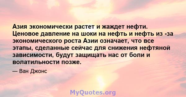 Азия экономически растет и жаждет нефти. Ценовое давление на шоки на нефть и нефть из -за экономического роста Азии означает, что все этапы, сделанные сейчас для снижения нефтяной зависимости, будут защищать нас от боли 