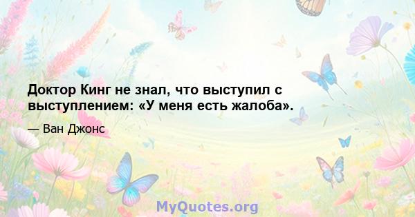 Доктор Кинг не знал, что выступил с выступлением: «У меня есть жалоба».