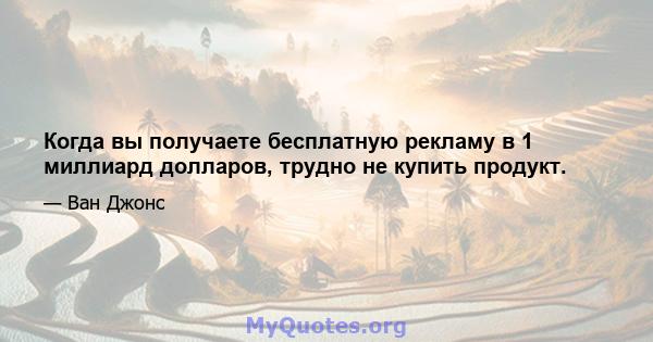 Когда вы получаете бесплатную рекламу в 1 миллиард долларов, трудно не купить продукт.