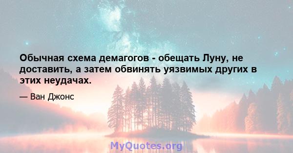 Обычная схема демагогов - обещать Луну, не доставить, а затем обвинять уязвимых других в этих неудачах.