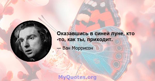 Оказавшись в синей луне, кто -то, как ты, приходит.