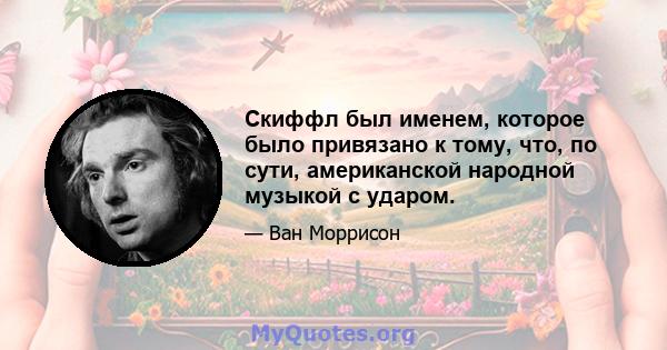 Скиффл был именем, которое было привязано к тому, что, по сути, американской народной музыкой с ударом.