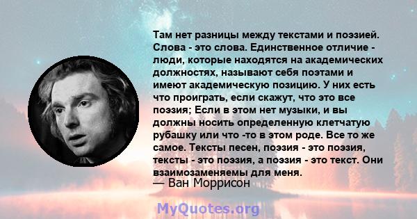 Там нет разницы между текстами и поэзией. Слова - это слова. Единственное отличие - люди, которые находятся на академических должностях, называют себя поэтами и имеют академическую позицию. У них есть что проиграть,