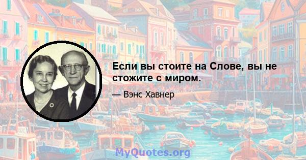 Если вы стоите на Слове, вы не стожите с миром.