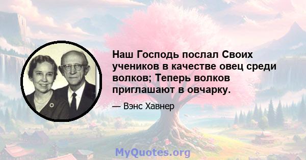 Наш Господь послал Своих учеников в качестве овец среди волков; Теперь волков приглашают в овчарку.