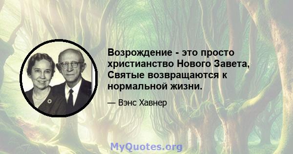 Возрождение - это просто христианство Нового Завета, Святые возвращаются к нормальной жизни.