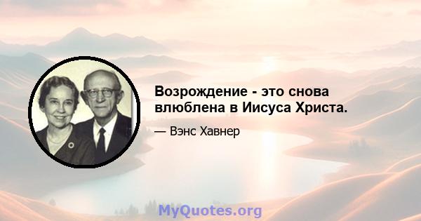 Возрождение - это снова влюблена в Иисуса Христа.