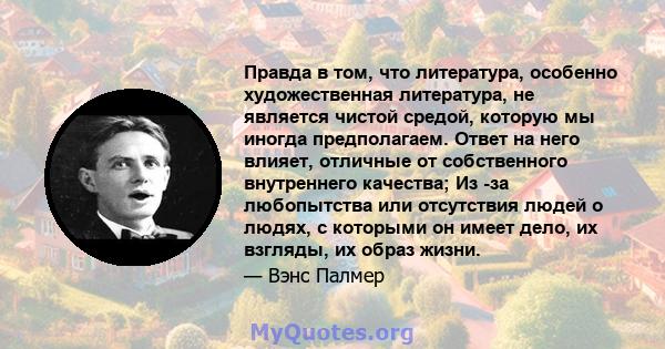 Правда в том, что литература, особенно художественная литература, не является чистой средой, которую мы иногда предполагаем. Ответ на него влияет, отличные от собственного внутреннего качества; Из -за любопытства или