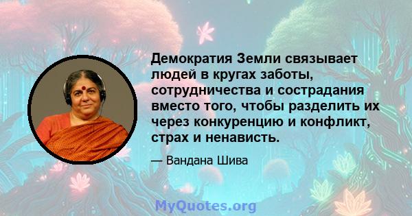 Демократия Земли связывает людей в кругах заботы, сотрудничества и сострадания вместо того, чтобы разделить их через конкуренцию и конфликт, страх и ненависть.