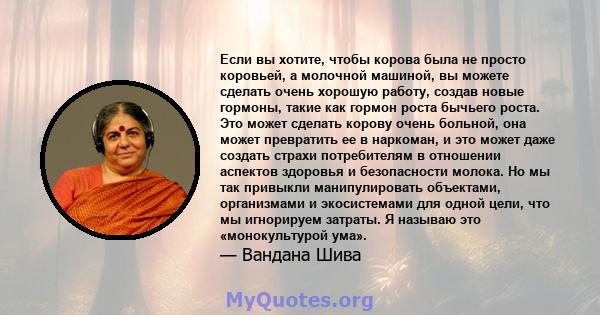 Если вы хотите, чтобы корова была не просто коровьей, а молочной машиной, вы можете сделать очень хорошую работу, создав новые гормоны, такие как гормон роста бычьего роста. Это может сделать корову очень больной, она