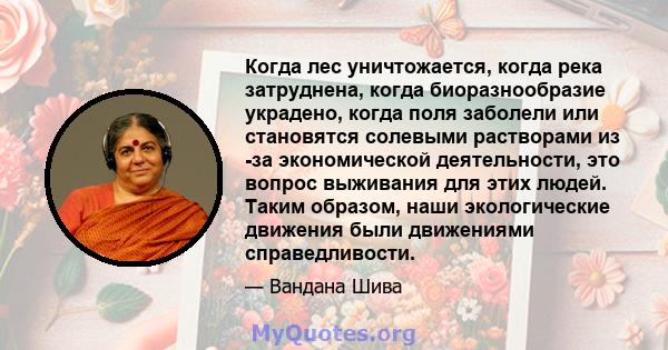 Когда лес уничтожается, когда река затруднена, когда биоразнообразие украдено, когда поля заболели или становятся солевыми растворами из -за экономической деятельности, это вопрос выживания для этих людей. Таким