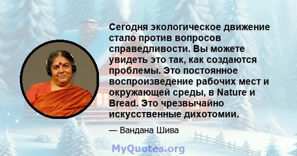 Сегодня экологическое движение стало против вопросов справедливости. Вы можете увидеть это так, как создаются проблемы. Это постоянное воспроизведение рабочих мест и окружающей среды, в Nature и Bread. Это чрезвычайно