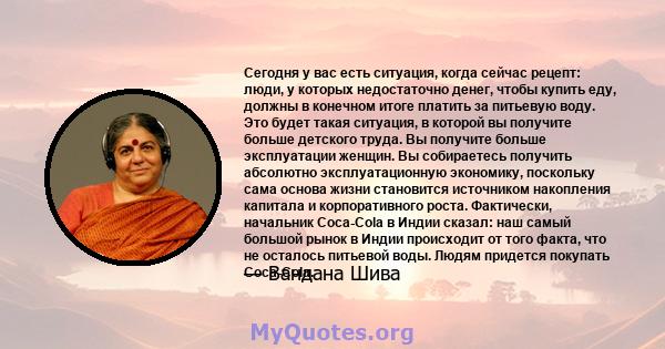 Сегодня у вас есть ситуация, когда сейчас рецепт: люди, у которых недостаточно денег, чтобы купить еду, должны в конечном итоге платить за питьевую воду. Это будет такая ситуация, в которой вы получите больше детского