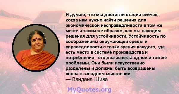 Я думаю, что мы достигли стадии сейчас, когда нам нужно найти решения для экономической несправедливости в том же месте и таким же образом, как мы находим решения для устойчивости. Устойчивость по соображениям