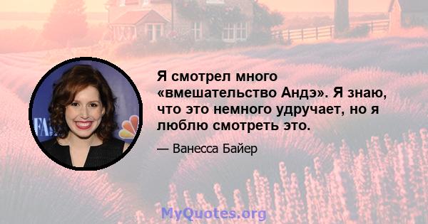 Я смотрел много «вмешательство Андэ». Я знаю, что это немного удручает, но я люблю смотреть это.