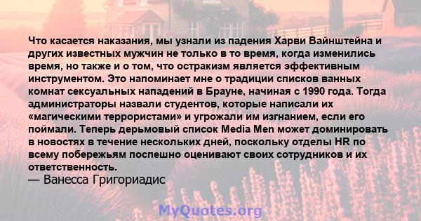 Что касается наказания, мы узнали из падения Харви Вайнштейна и других известных мужчин не только в то время, когда изменились время, но также и о том, что остракизм является эффективным инструментом. Это напоминает мне 