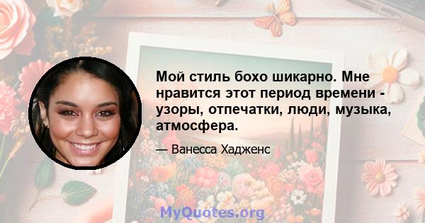 Мой стиль бохо шикарно. Мне нравится этот период времени - узоры, отпечатки, люди, музыка, атмосфера.