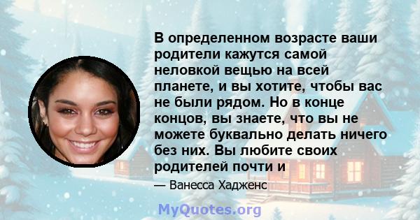 В определенном возрасте ваши родители кажутся самой неловкой вещью на всей планете, и вы хотите, чтобы вас не были рядом. Но в конце концов, вы знаете, что вы не можете буквально делать ничего без них. Вы любите своих