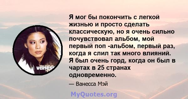 Я мог бы покончить с легкой жизнью и просто сделать классическую, но я очень сильно почувствовал альбом, мой первый поп -альбом, первый раз, когда я слил так много влияний. Я был очень горд, когда он был в чартах в 25