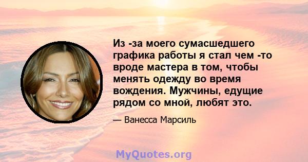 Из -за моего сумасшедшего графика работы я стал чем -то вроде мастера в том, чтобы менять одежду во время вождения. Мужчины, едущие рядом со мной, любят это.