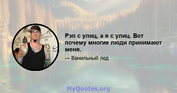 Рэп с улиц, а я с улиц. Вот почему многие люди принимают меня.