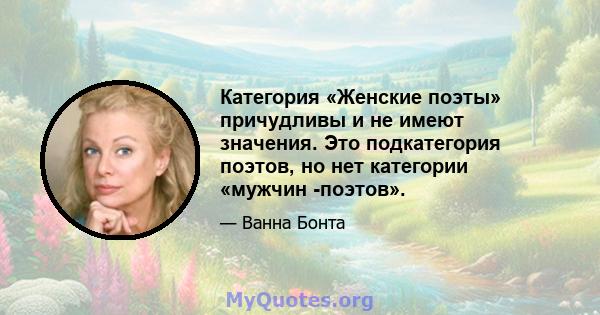 Категория «Женские поэты» причудливы и не имеют значения. Это подкатегория поэтов, но нет категории «мужчин -поэтов».