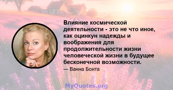 Влияние космической деятельности - это не что иное, как оцинкун надежды и воображения для продолжительности жизни человеческой жизни в будущее бесконечной возможности.