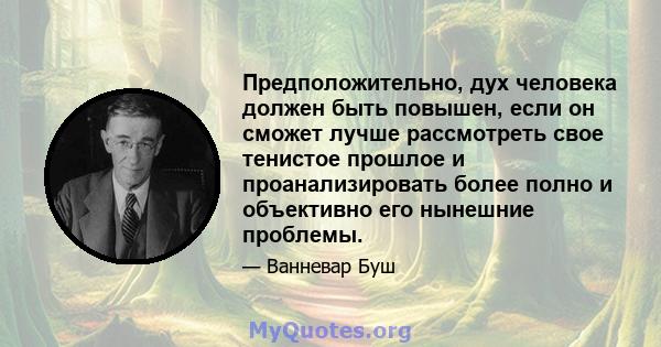 Предположительно, дух человека должен быть повышен, если он сможет лучше рассмотреть свое тенистое прошлое и проанализировать более полно и объективно его нынешние проблемы.