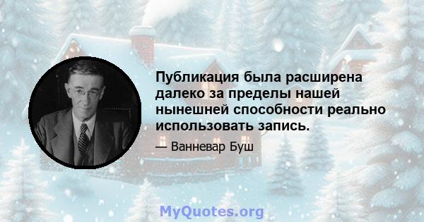 Публикация была расширена далеко за пределы нашей нынешней способности реально использовать запись.