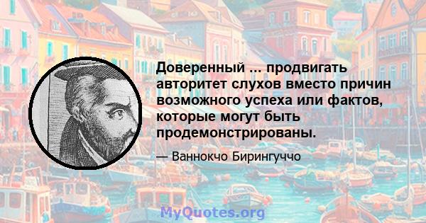 Доверенный ... продвигать авторитет слухов вместо причин возможного успеха или фактов, которые могут быть продемонстрированы.