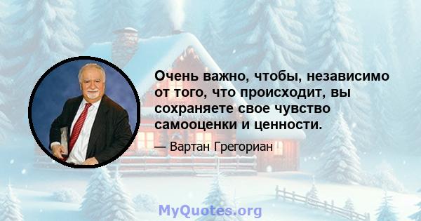 Очень важно, чтобы, независимо от того, что происходит, вы сохраняете свое чувство самооценки и ценности.