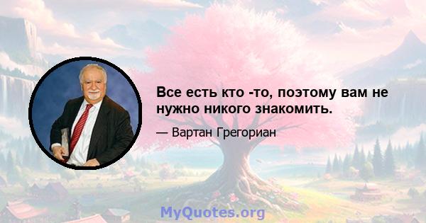 Все есть кто -то, поэтому вам не нужно никого знакомить.