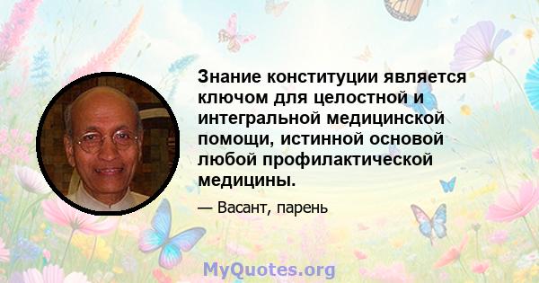 Знание конституции является ключом для целостной и интегральной медицинской помощи, истинной основой любой профилактической медицины.