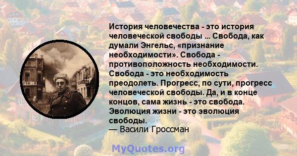 История человечества - это история человеческой свободы ... Свобода, как думали Энгельс, «признание необходимости». Свобода - противоположность необходимости. Свобода - это необходимость преодолеть. Прогресс, по сути,