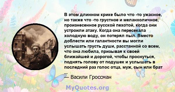 В этом длинном крике было что -то ужасное, но также что -то грустное и меланхоличное, произнесенное русской пехотой, когда они устроили атаку. Когда она пересекала холодную воду, он потерял пыл. Вместо доблести или