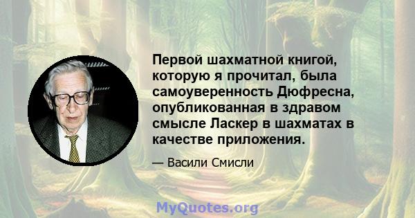 Первой шахматной книгой, которую я прочитал, была самоуверенность Дюфресна, опубликованная в здравом смысле Ласкер в шахматах в качестве приложения.