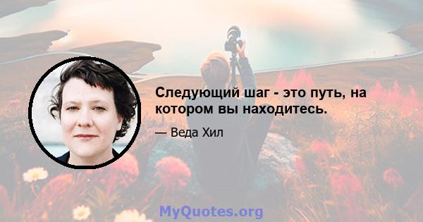 Следующий шаг - это путь, на котором вы находитесь.