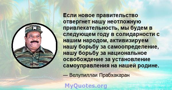 Если новое правительство отвергнет нашу неотложную привлекательность, мы будем в следующем году в солидарности с нашим народом, активизируем нашу борьбу за самоопределение, нашу борьбу за национальное освобождение за