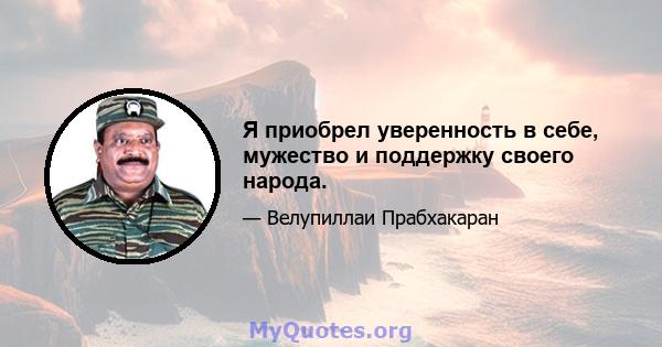 Я приобрел уверенность в себе, мужество и поддержку своего народа.