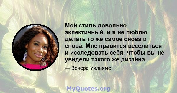 Мой стиль довольно эклектичный, и я не люблю делать то же самое снова и снова. Мне нравится веселиться и исследовать себя, чтобы вы не увидели такого же дизайна.